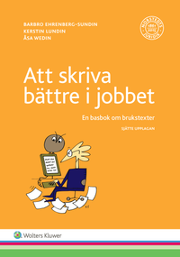 Att skriva bättre i jobbet : en basbok om brukstexter; Kerstin Lundin, Barbro Ehrenberg-Sundin, Åsa Wedin; 2017