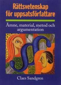 Rättsvetenskap för uppsatsförfattare : ämne, material, metod och argumentation; Claes Sandgren; 2006