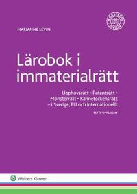Lärobok i immaterialrätt : upphovsrätt, patenträtt, mönsterrätt, känneteckensrätt i Sverige, EU och internationellt; Marianne Levin; 2017