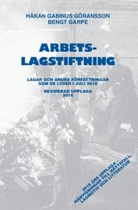 Arbetslagstiftning 2016 : lagar och andra författningar som de lyder 1 juli 2016; Håkan Gabinus Göransson, Bengt Garpe; 2016