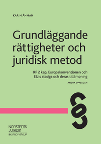 Grundläggande rättigheter och juridisk metod : RF 2 kap, Europakonventionen och EU:s stadga och deras tillämpning; Karin Åhman; 2019