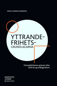 Yttrandefrihetsgrundlagarna : yttrandefrihetens gränser efter 2019 års grundlagsreform; Hans-Gunnar Axberger; 2019