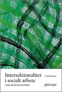 Intersektionalitet i socialt arbete : Teori, reflektion och praxis; Tina Mattsson; 2010
