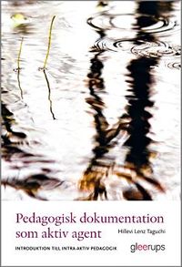 Pedagogisk dokumentation som aktiv agent : Introduktion till intra-aktiv pedagogik; Hillevi Lenz Taguchi; 2012