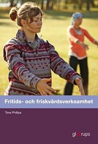 Fritids- och friskvårdsverksamhet, elevbok; Tove Phillips; 2012