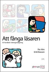 Att fånga läsaren : En handbok i tidningsredigering; Per Alm, Erik Eliasson; 2011