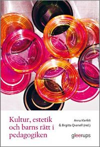 Kultur, estetik och barns rätt i pedagogiken; Anna Klerfelt, Birgitta Qvarsell; 2012