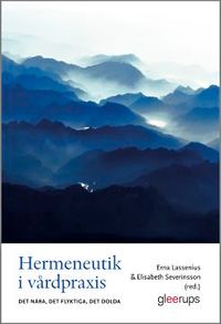 Hermeneutik i vårdpraxis; Erna Lassenius (red.), Elisabeth Severinsson (red.); 2014