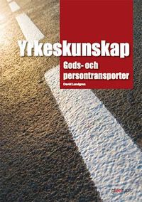 Yrkeskunskap Gods- och persontransporter, faktabok; David Lundgren, Sven Larsson, Anders Ohlsson; 2013