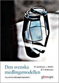 Den svenska medlingsmodellen - till nytta för brottsoffret?; Maritha Jacobsson, Lottie Wahlin, Tommy Andersson; 2013