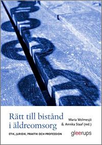 Rätt till bistånd i äldreomsorg : Etik, juridik, praktik och profession; Maria Wolmesjö (red.), Annika Staaf (red.); 2014