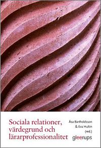 Sociala relationer, värdegrund och lärarprofessionalitet; Eva Hultin (red.), Åsa Bartholdsson (red.); 2015