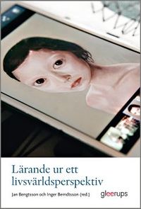 Lärande ur ett livsvärldsperspektiv; Jan Bengtsson (red.), Inger C. Berndtsson (red.); 2015
