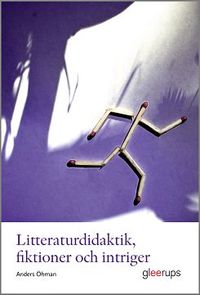 Litteraturdidaktik, fiktioner och intriger; Anders Öhman; 2015