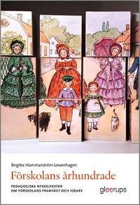 Förskolans århundrade : Pedagogiska nyckeltexter om förskolans framväxt och idéarv; Birgitta Hammarström-Lewenhagen; 2016