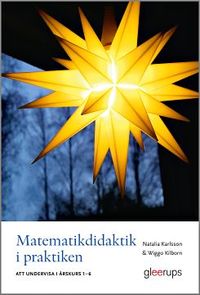 Matematikdidaktik i praktiken - att undervisa i årskurs 1-6; Natalia Karlsson, Wiggo Kilborn; 2015