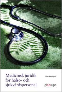 Medicinsk juridik för hälso- och sjukvårdspersonal; Ewa Axelsson; 2015