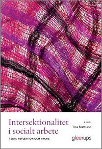 Intersektionalitet i socialt arbete : Teori, reflektion och praxis; Tina Mattsson; 2015