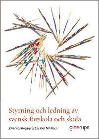 Styrning och ledning av svensk förskola och skola : en introduktion; Johanna Ringarp, Elisabet Nihlfors; 2017