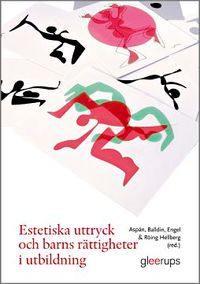 Estetiska uttryck och barns rättigheter i utbildning; Margareta Aspán, Jutta Balldin, Charlotte Engel, Anna Röing Hellberg; 2017