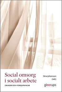 Social omsorg i socialt arbete : Grunder och fördjupningar; Stina Johansson (red.); 2017