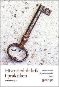 Historiedidaktik i praktiken : För lärare 4–6; Martin Stolare, Joakim Wendell; 2018