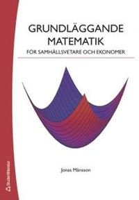 Grundläggande matematik för samhällsvetare och ekonomer; Jonas Månsson; 2006