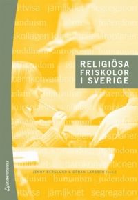 Religiösa friskolor i Sverige : historiska och nutida perspektiv; Jenny Berglund, Göran Larsson; 2007