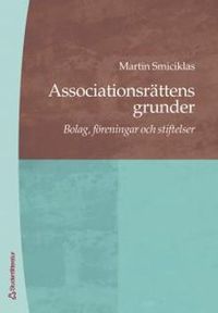Associationsrättens grunder : bolag, föreningar och stiftelser; Martin Smiciklas; 2006