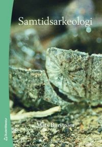 Samtidsarkeologi : introduktion till ett forskingsfält; Mats Burström; 2007