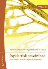 Psykiatrisk omvårdnad : att stödja hälsofrämjande processer; Barbro Arvidsson, Ingela Skärsäter; 2006