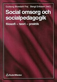 Social omsorg och socialpedagogik - filosofi - teori - praktik; Gunborg Blomdahl Frej, Bengt Eriksson, Anita Kihlström, Berith Nyqvist Cech, Bibbi Ringsby Jansson, Lars Svensson, Hilja Tuulik-Larsson; 1997