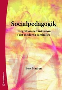 Socialpedagogik : integration och inklusion i det moderna samhället; Bent Madsen; 2006