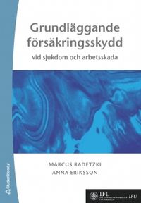 Grundläggande försäkringsskydd : vid sjukdom och arbetsskada; Marcus Radetzki, Anna Eriksson; 2006