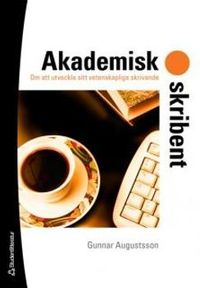Akademisk skribent : om att utveckla sitt vetenskapliga skrivande; Gunnar Augustsson; 2007