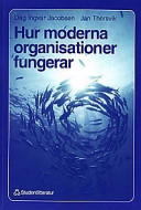 Hur Moderna Organisationer Fungerar : Introduktion i Organisation och Ledar; Dag Ingvar Jacobsen, Jan Thorsvik; 1998