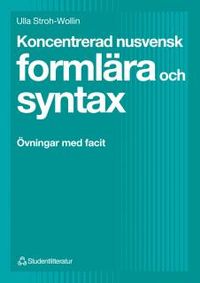 Koncentrerad nusvensk formlära och syntax - Övningar med facit; Ulla Stroh-Wollin; 1998
