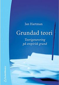 Grundad teori - Teorigenerering på empirisk grund; Jan Hartman; 2001