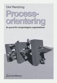 Processorientering - En grund för morgondagens organisationer; Olof Rentzhog; 1998