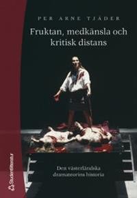 Fruktan, medkänsla och kritisk distans - Den västerländska dramateorins historia; Per Arne Tjäder; 2001