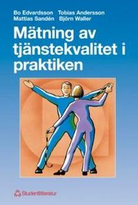 Mätning av tjänstekvalitet i praktiken; Bo Edvardsson, Tobias Andersson, Mattias Sandén, Björn Waller; 1998