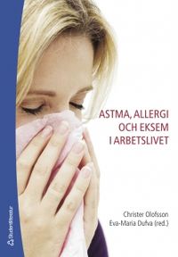 Astma, allergi och eksem i arbetslivet: Christer Olofsson, Eva-Maria Dufva (red.); Christer Olofsson, Eva-Maria Dufva, Bodil Carlstedt-Duke, Magnus Lindberg, Olle Löwhagen, Magnus Svartengren; 2006