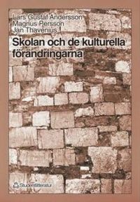 Skolan och de kulturella förändringarna; Lars Gustaf Andersson, Jan Thavenius, Magnus Persson; 1999