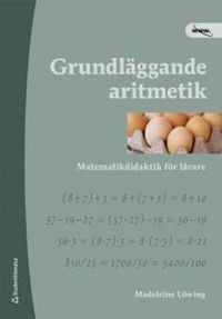 Grundläggande aritmetik  : matematikdidaktik för lärare; Madeleine Löwing; 2008