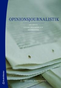 Opinionsjournalistik : att skriva ledare, kolumner och recensioner; Magdalena Nordenson; 2008