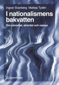 I nationalismens bakvatten - Om minoritet, etnicitet och rasism; Ingvar Svanberg, Mattias Tydén; 1999