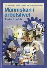 Människan i arbetslivet : Teori och praktik; Eva Holmström, Margit Eklundh, Kerstina Ohlsson; 1999