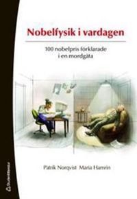 Nobelfysik i vardagen : 100 nobelpris förklarade i en mordgåta; Patrik Norqvist, Maria Hamrin; 2007