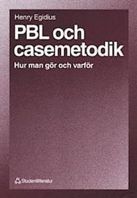 PBL och casemetodik - Hur man gör och varför; Henry Egidius; 1999