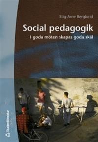 Social pedagogik - I goda möten skapas goda skäl; Stig-Arne Berglund; 2000
